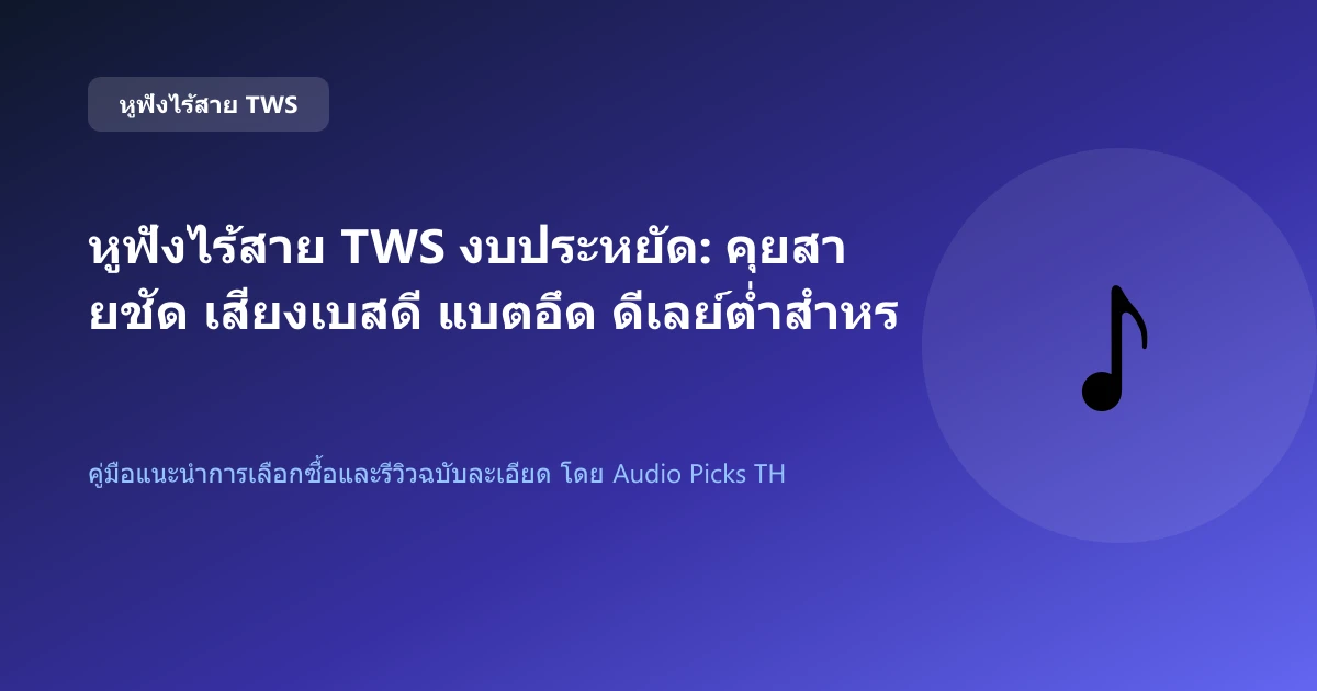 หูฟังไร้สาย TWS งบประหยัด: คุยสายชัด เสียงเบสดี แบตอึด ดีเลย์ต่ำสำหรับเล่นเกม